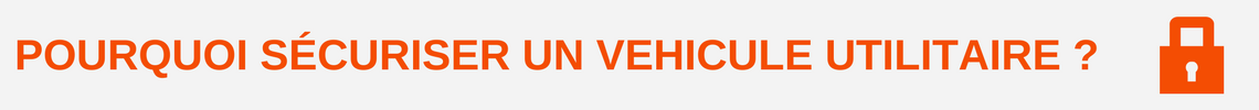 pourquoi_securiser_vehicule_utilitaire
